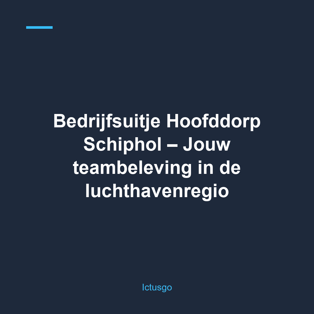 Bedrijfsuitje Hoofddorp Schiphol – Jouw teambeleving in de luchthavenregio