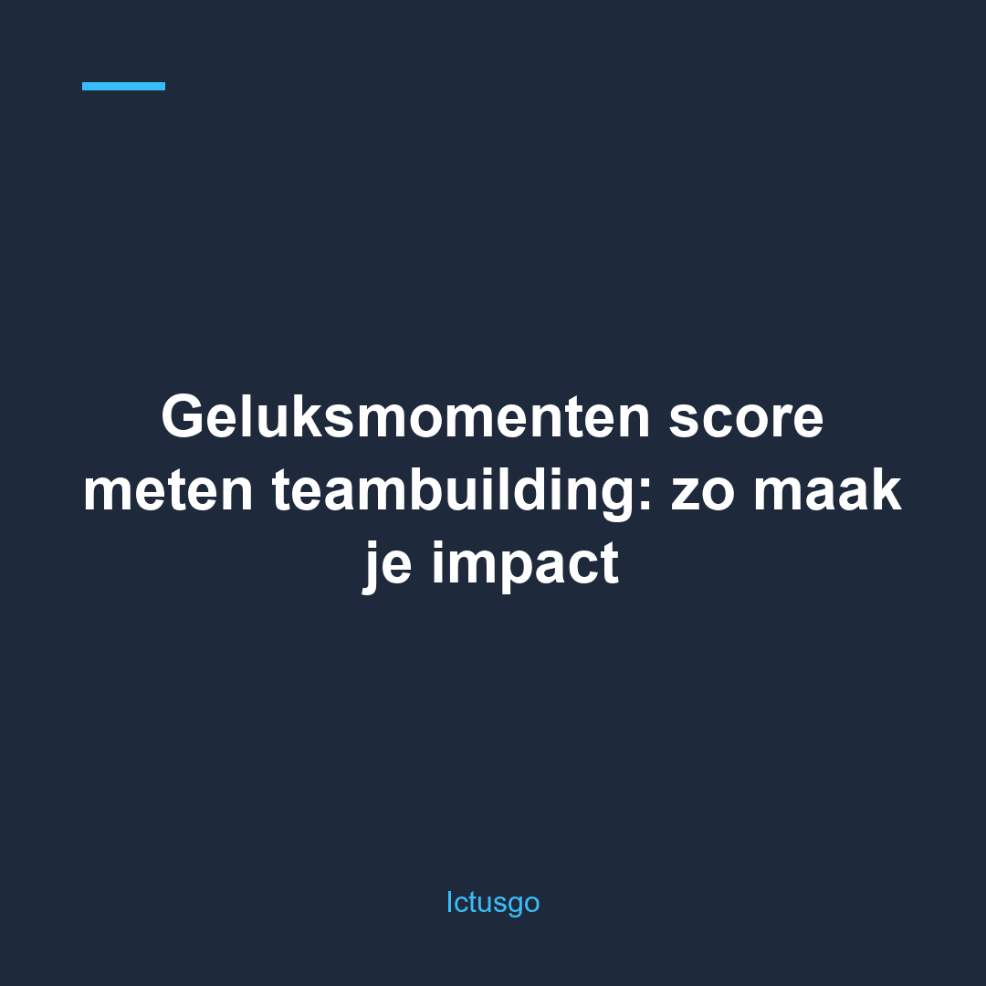 Geluksmomenten score meten teambuilding: zo maak je impact