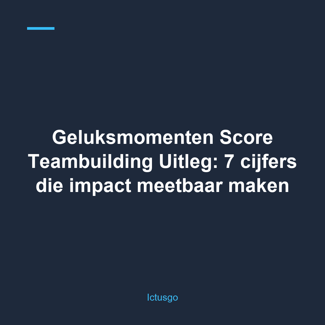 Geluksmomenten Score Teambuilding Uitleg: 7 cijfers die impact meetbaar maken