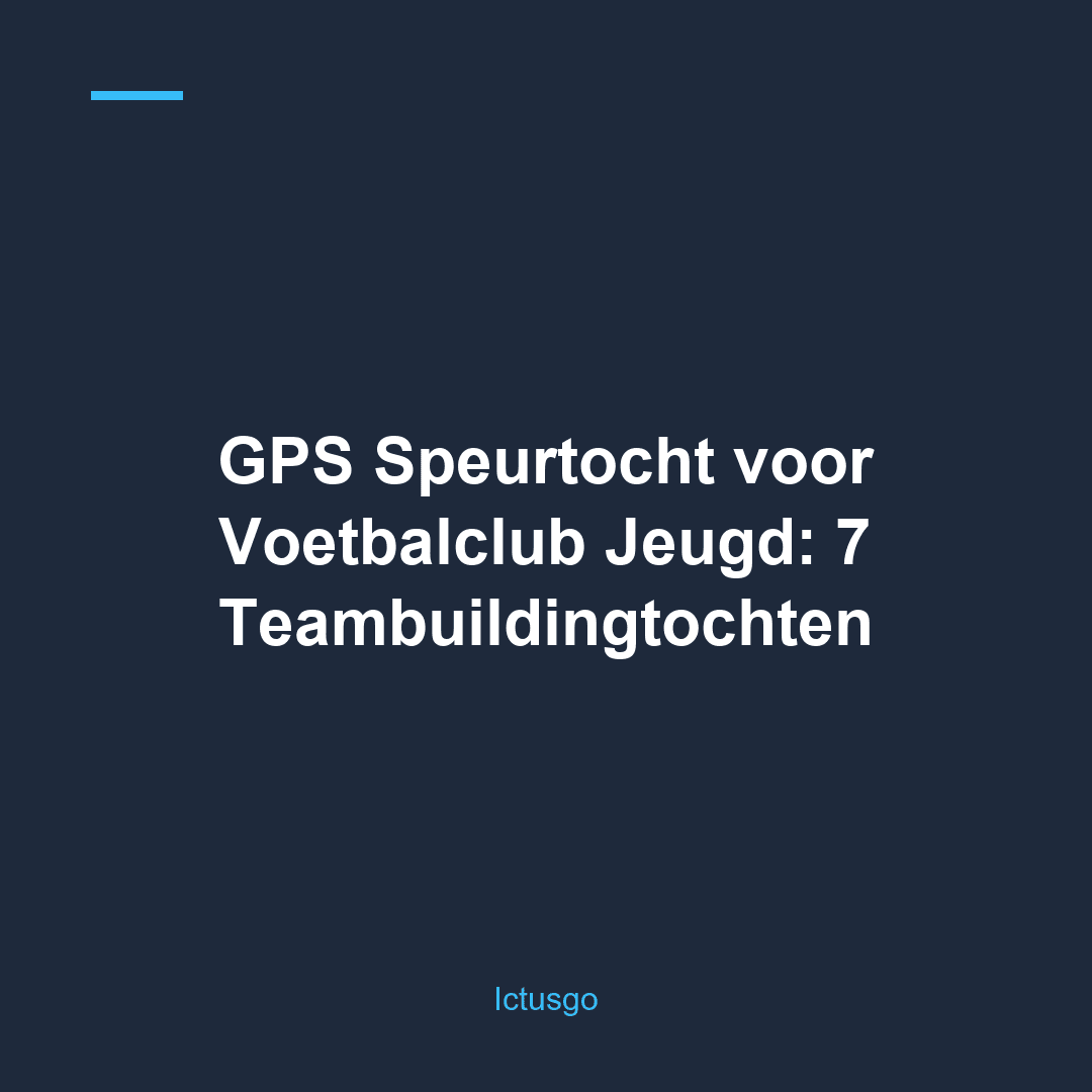 GPS Speurtocht voor Voetbalclub Jeugd: 7 Teambuildingtochten