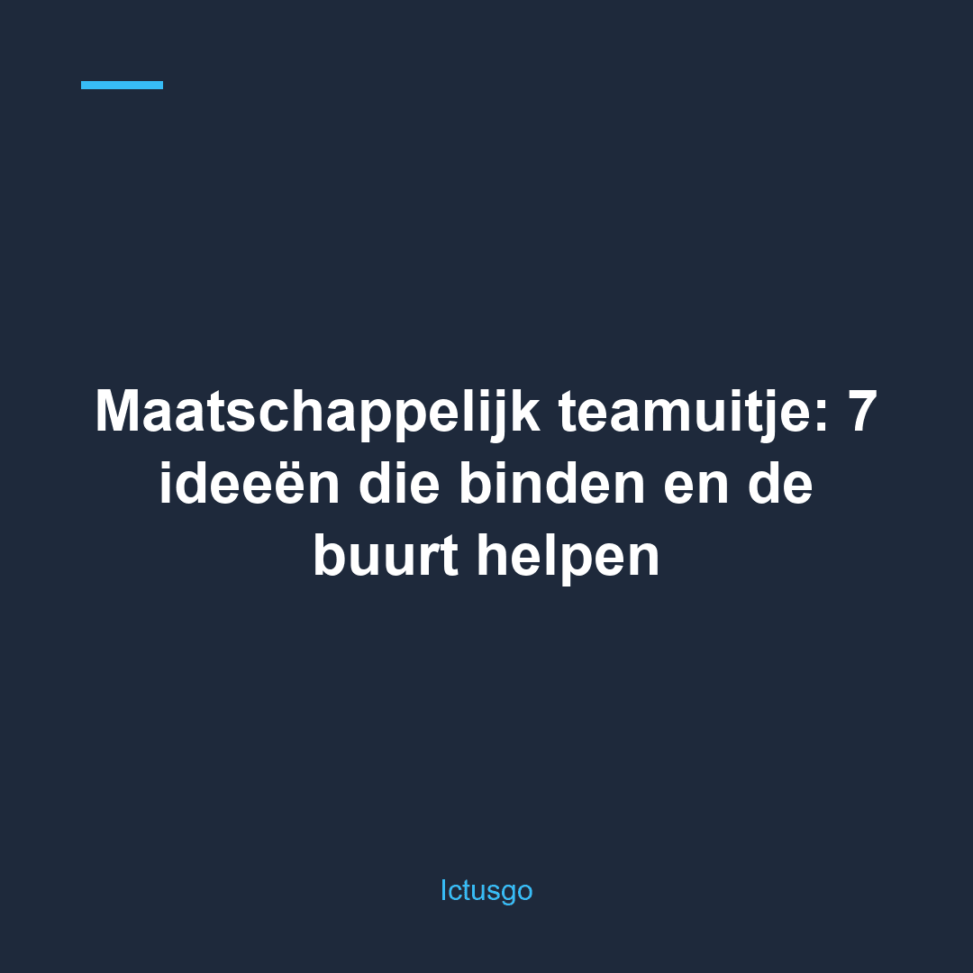 Maatschappelijk teamuitje: 7 ideeën die binden en de buurt helpen
