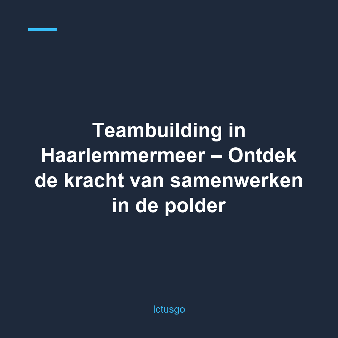 Teambuilding in Haarlemmermeer – Ontdek de kracht van samenwerken in de polder