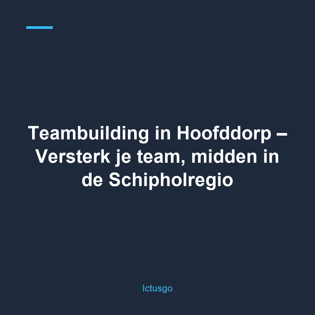 Teambuilding in Hoofddorp – Versterk je team, midden in de Schipholregio