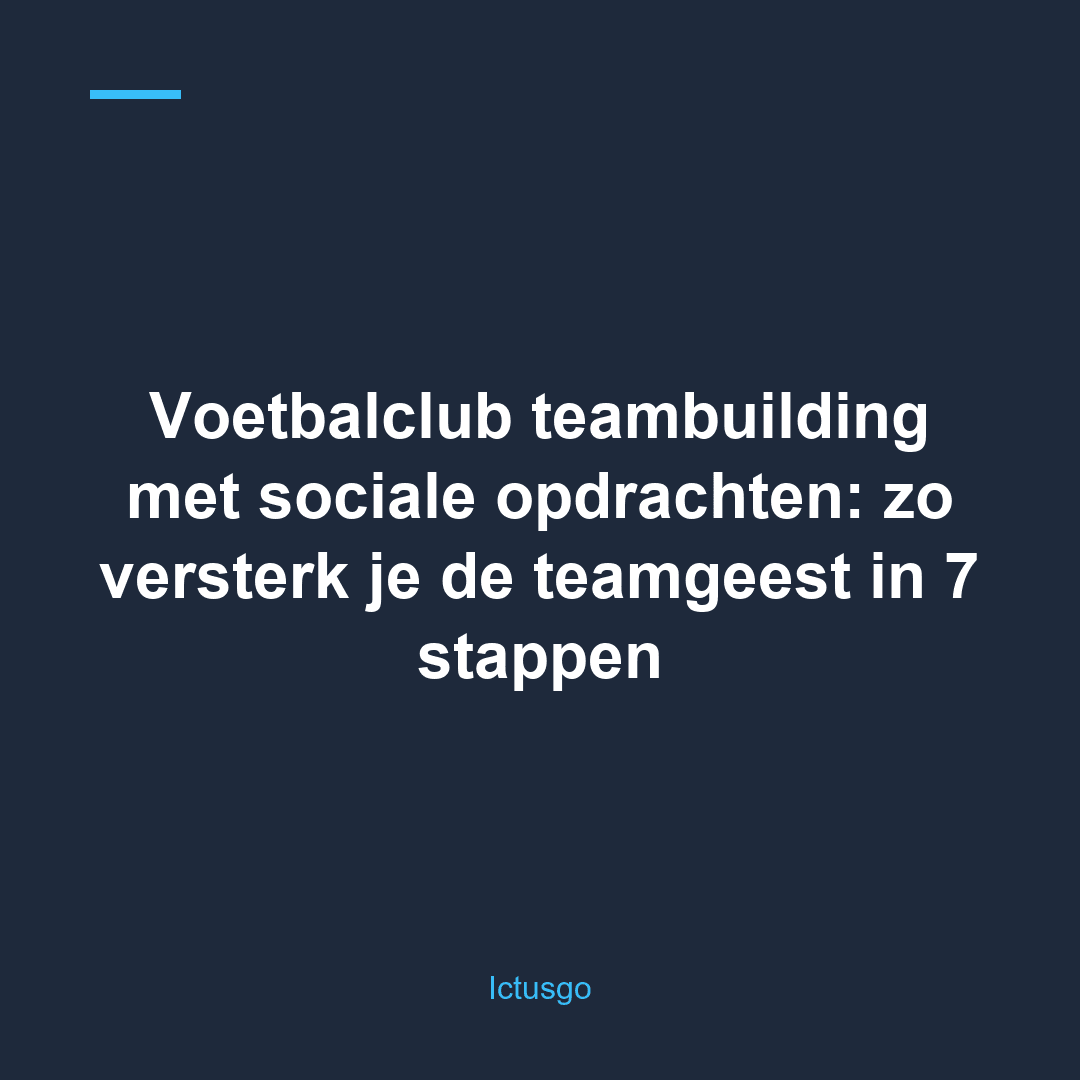 Voetbalclub teambuilding met sociale opdrachten: zo versterk je de teamgeest in 7 stappen